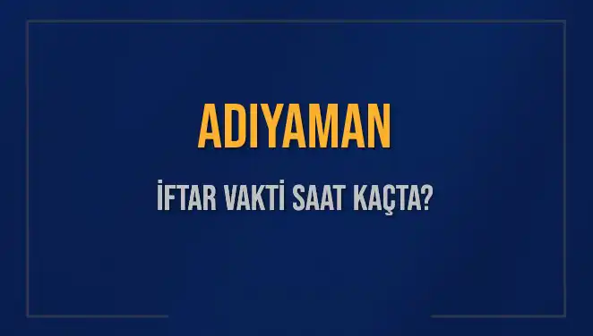 Adıyaman'da İftar Vakti: Ezanın Okunacağı Saat Ne Zaman?