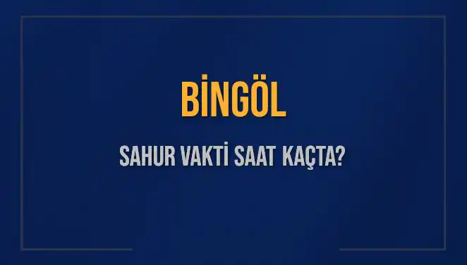 Bingöl'de Sahur Vakti ve İmsak Saati: Kalan Süre Nedir?